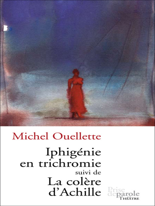 Title details for Iphigénie en trichromie suivi de La colère d'Achille by Michel Ouellette - Available